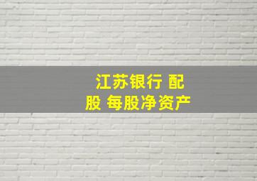 江苏银行 配股 每股净资产